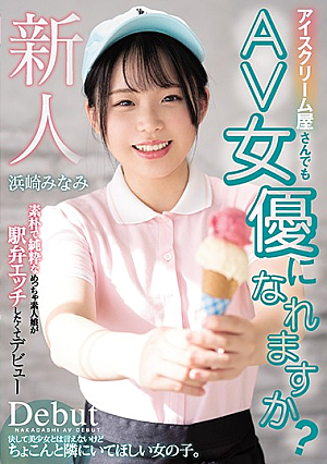 アイスクリーム屋さんでもAV女優になれますか？素朴で純粋なめっちゃ素人娘が駅弁エッチしたくてデビュー 浜崎みなみ
