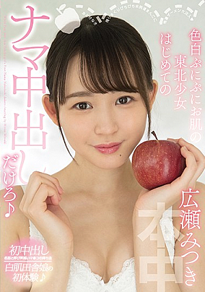色白ぷにぷにお肌の東北少女はじめてのナマ中出しだけろ 広瀬みつき