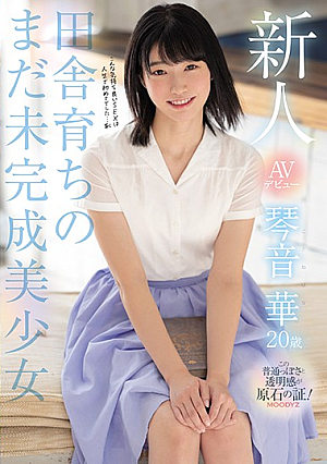 新人AVデビュー琴音華20歳田舎育ちのまだ未完成美少女