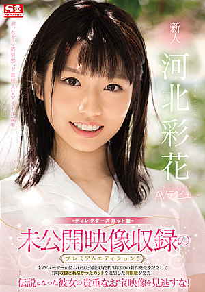 未公開映像収録のプレミアムエディション！ディレクターズカット版 新人NO.1STYLE 河北彩花AVデビュー